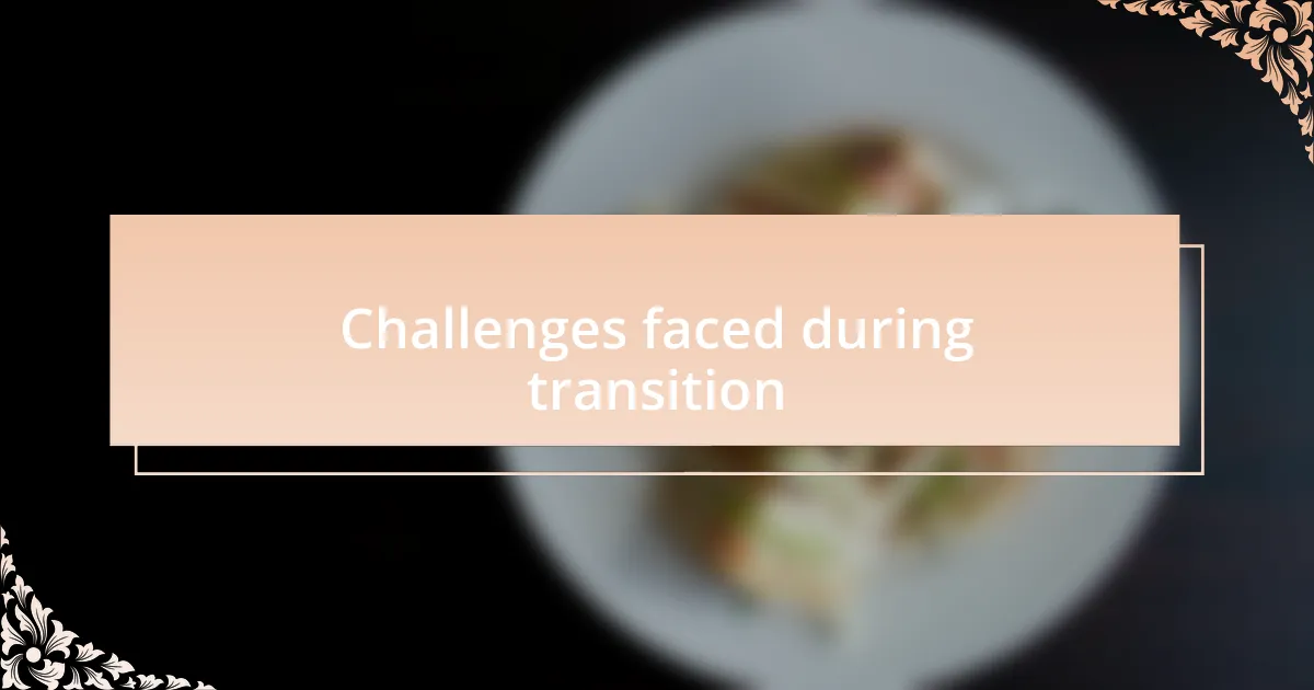 Challenges faced during transition