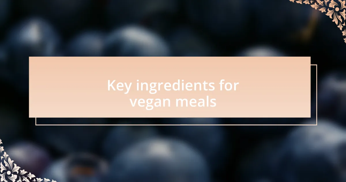 Key ingredients for vegan meals