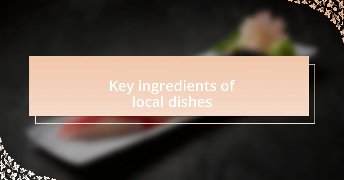 Key ingredients of local dishes
