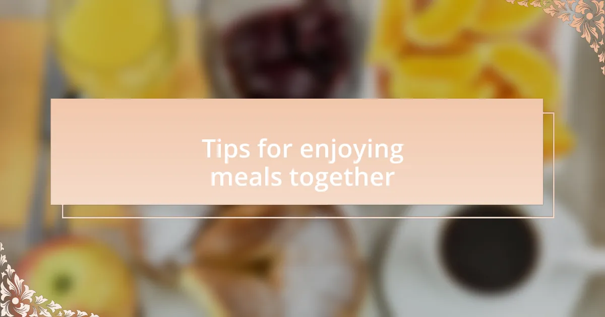 Tips for enjoying meals together