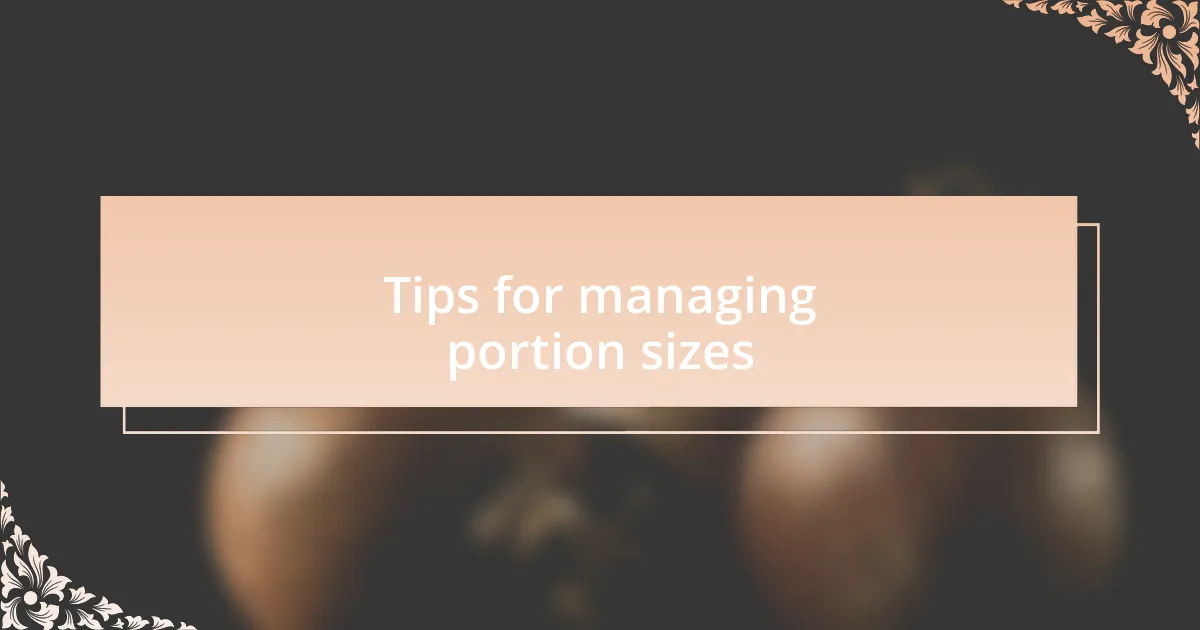Tips for managing portion sizes