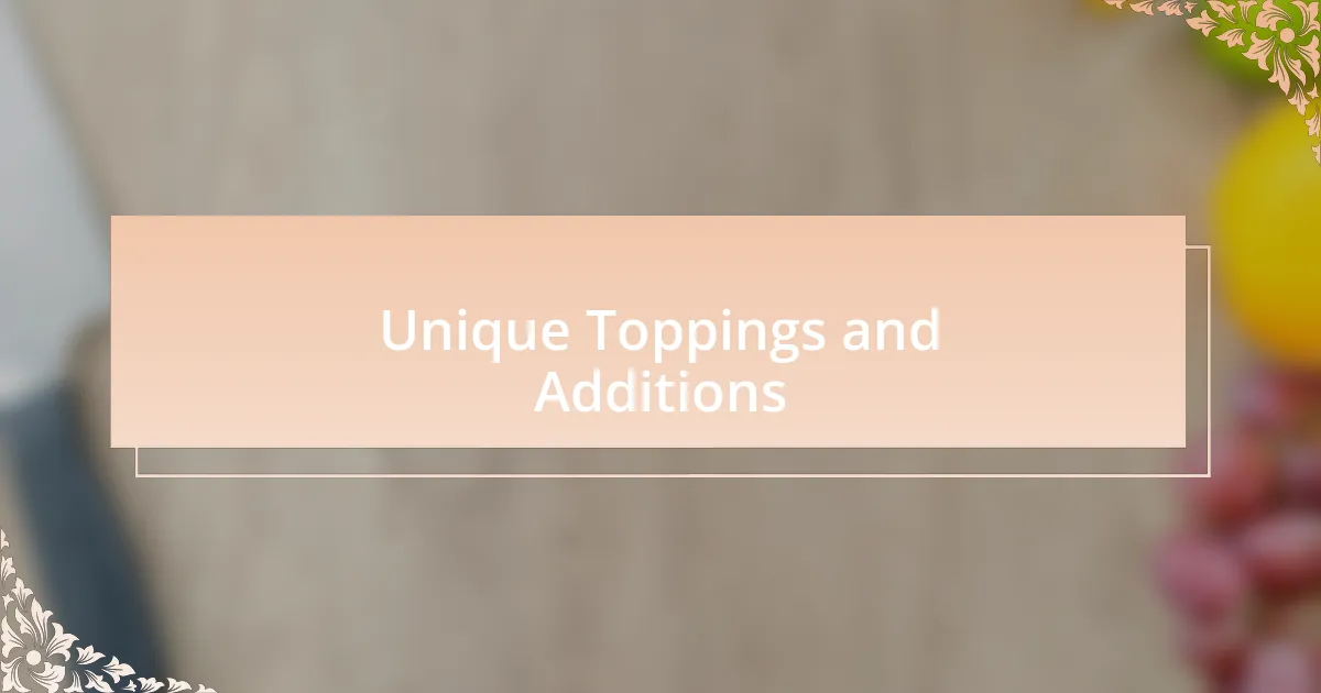 Unique Toppings and Additions